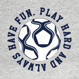 Play Hard and Always Have Fun Navy Blue © GraphicLoveShop T-Shirt